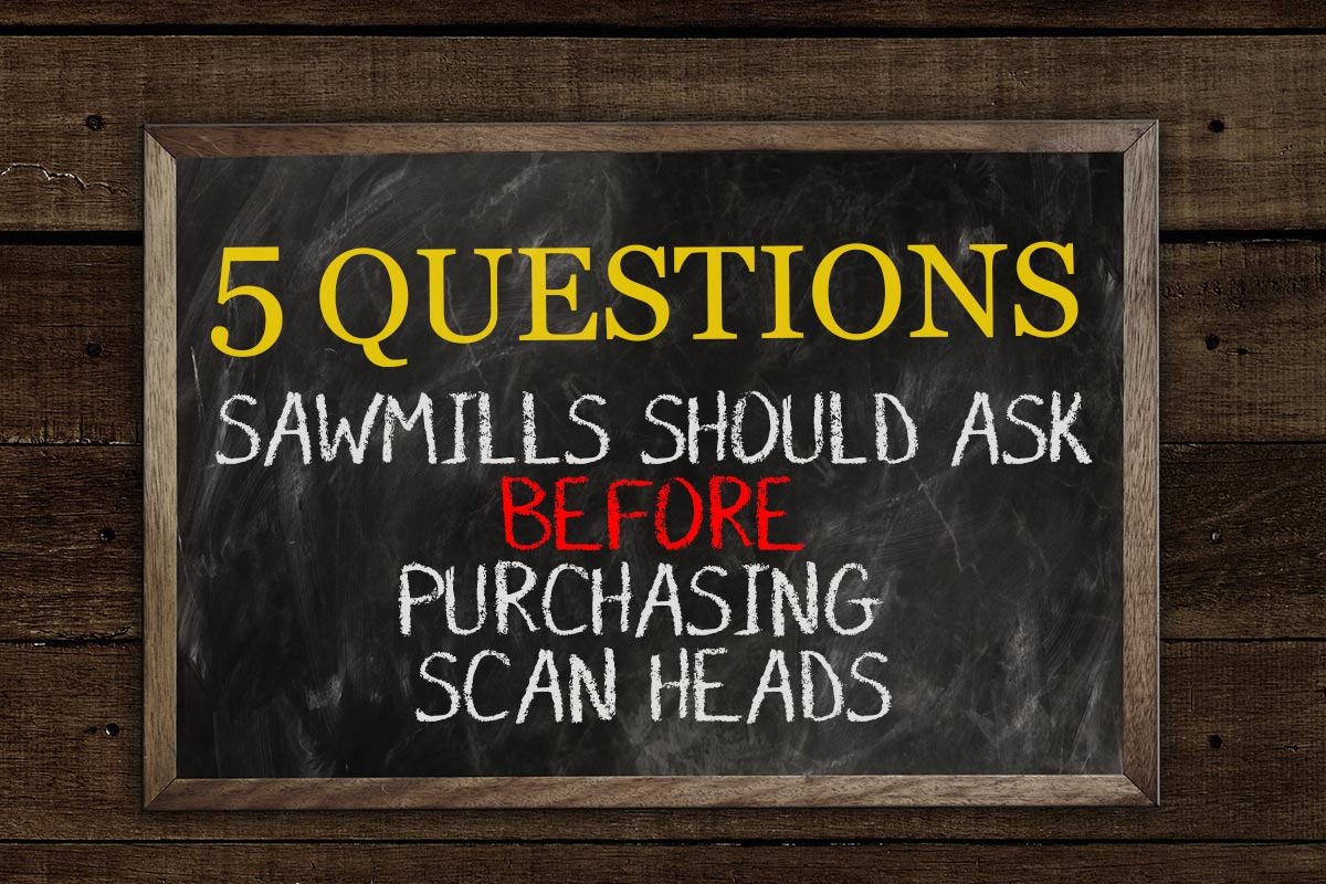 5 Questions Sawmills should ask BEFORE purchasing scan heads.