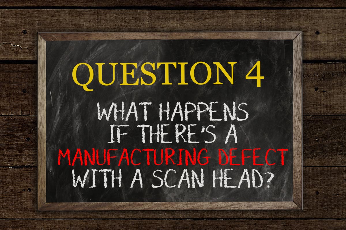 4. What happens if there’s a manufacturing defect with a scan head?